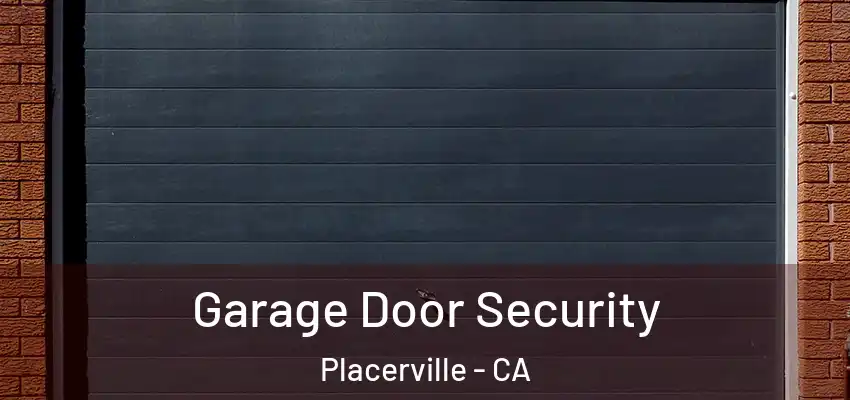  Garage Door Security Placerville - CA